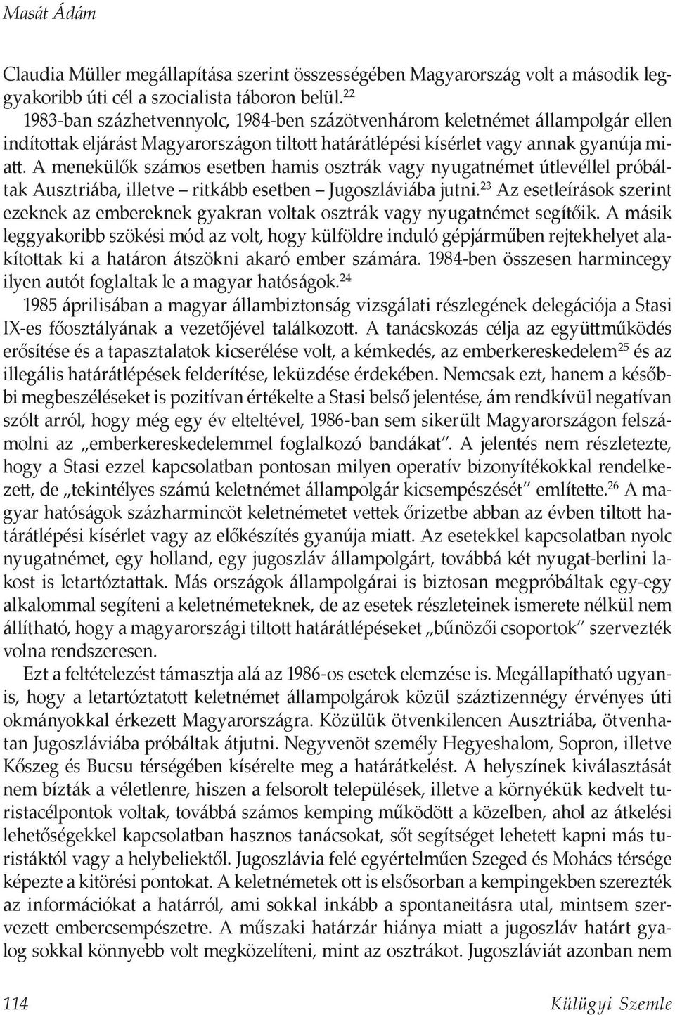 A menekülők számos esetben hamis osztrák vagy nyugatnémet útlevéllel próbáltak Ausztriába, illetve ritkább esetben Jugoszláviába jutni.
