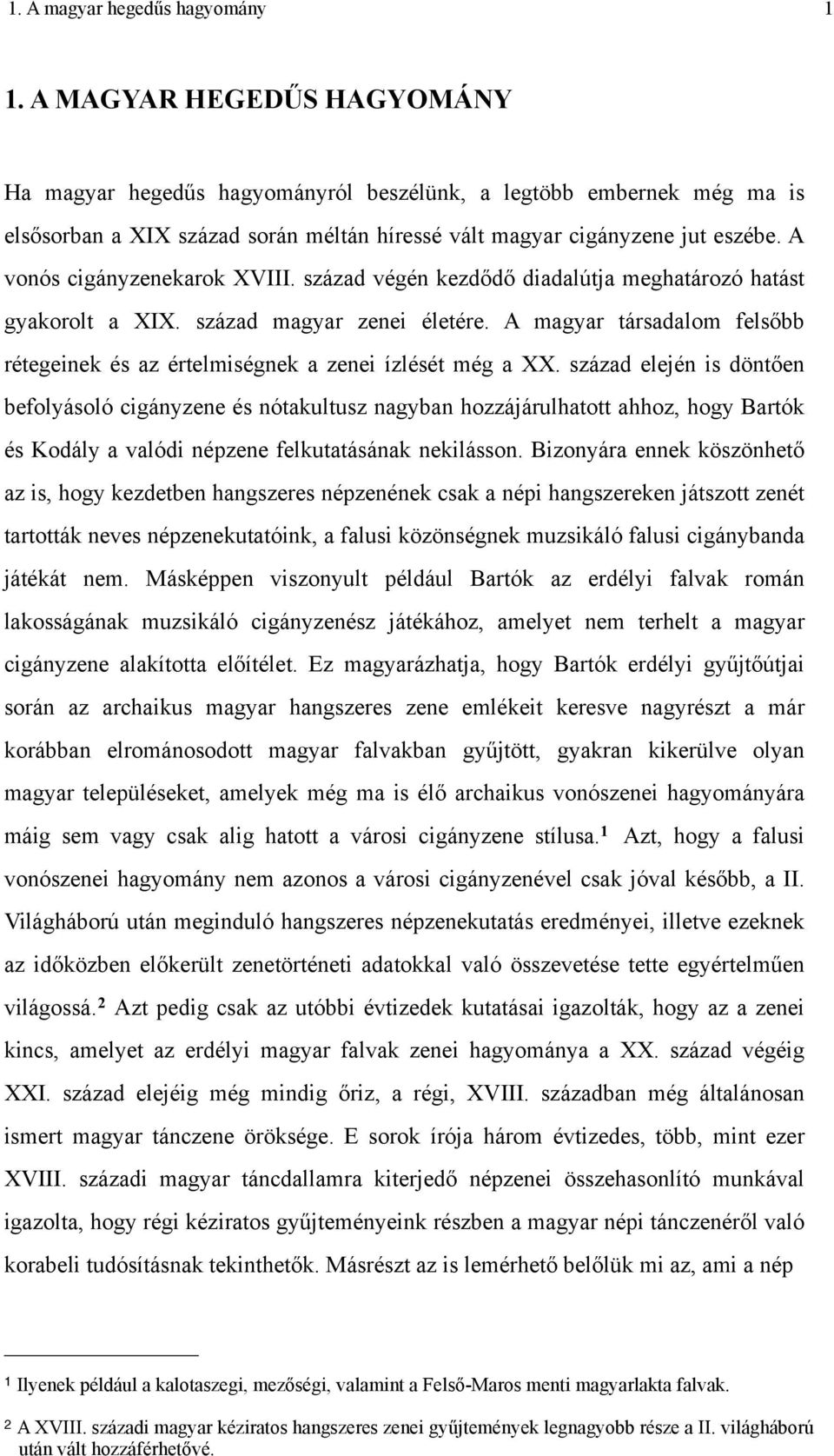 A vonós cigányzenekarok XVIII. század végén kezdődő diadalútja meghatározó hatást gyakorolt a XIX. század magyar zenei életére.