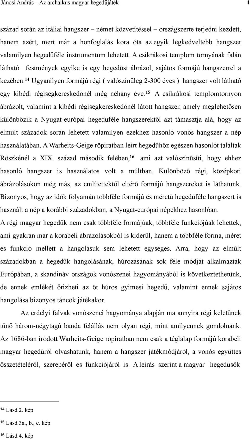 14 Ugyanilyen formájú régi ( valószínűleg 2-300 éves ) hangszer volt látható egy kibédi régiségkereskedőnél még néhány éve.