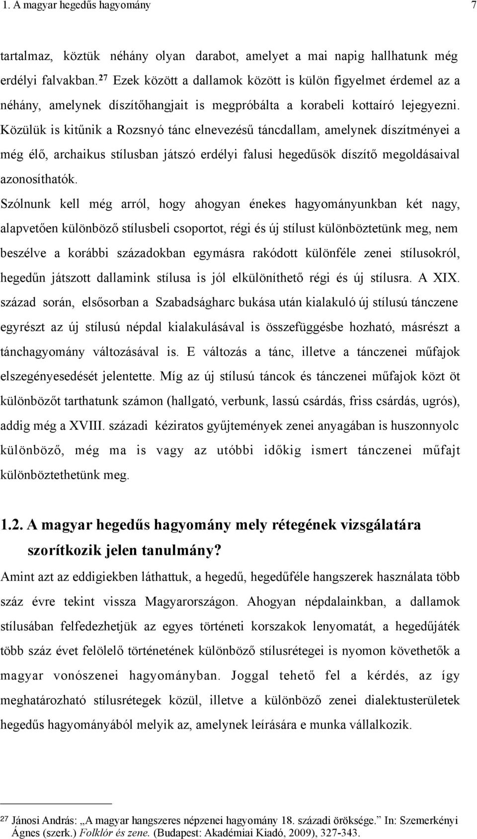 Közülük is kitűnik a Rozsnyó tánc elnevezésű táncdallam, amelynek díszítményei a még élő, archaikus stílusban játszó erdélyi falusi hegedűsök díszítő megoldásaival azonosíthatók.