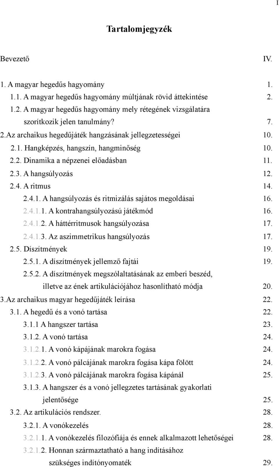 2.3. A hangsúlyozás 12. 2.4. A ritmus 14. 2.4.1. A hangsúlyozás és ritmizálás sajátos megoldásai 16. 2.4.1.1. A kontrahangsúlyozású játékmód 16. 2.4.1.2. A háttérritmusok hangsúlyozása 17. 2.4.1.3. Az aszimmetrikus hangsúlyozás 17.