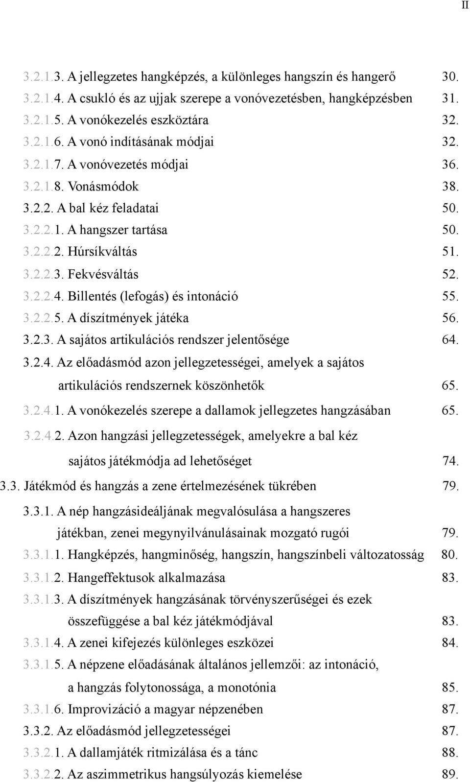 3.2.2.4. Billentés (lefogás) és intonáció 55. 3.2.2.5. A díszítmények játéka 56. 3.2.3. A sajátos artikulációs rendszer jelentősége 64. 3.2.4. Az előadásmód azon jellegzetességei, amelyek a sajátos artikulációs rendszernek köszönhetők 65.