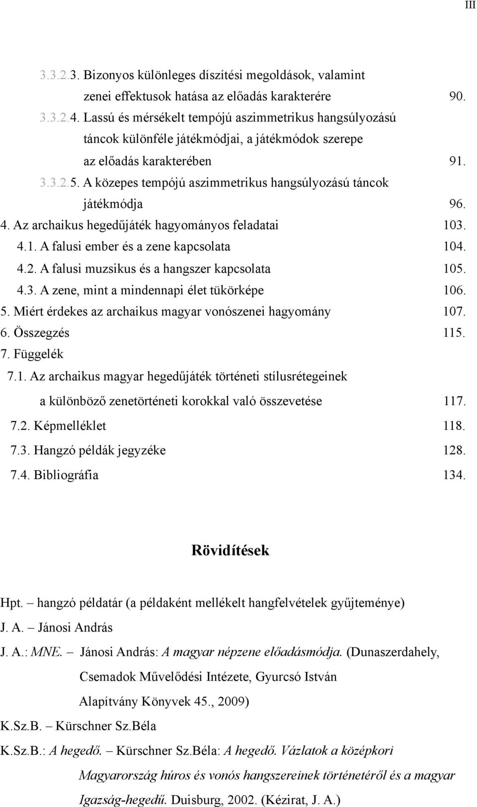 A közepes tempójú aszimmetrikus hangsúlyozású táncok játékmódja 96. 4. Az archaikus hegedűjáték hagyományos feladatai 103. 4.1. A falusi ember és a zene kapcsolata 104. 4.2.