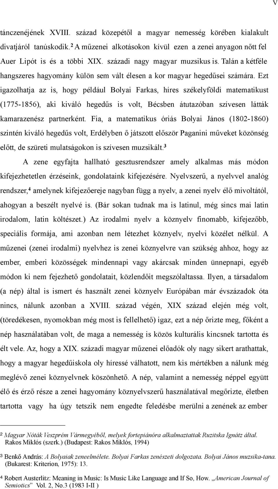 Ezt igazolhatja az is, hogy például Bolyai Farkas, híres székelyföldi matematikust (1775-1856), aki kiváló hegedűs is volt, Bécsben átutazóban szívesen látták kamarazenész partnerként.