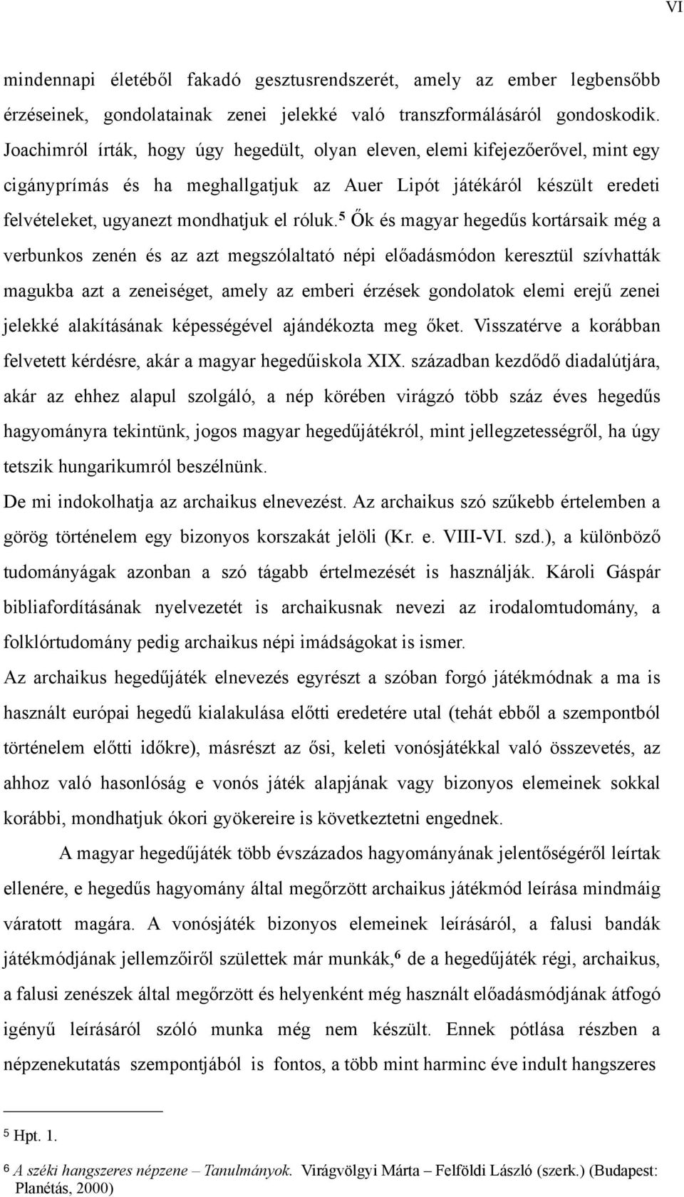 5 Ők és magyar hegedűs kortársaik még a verbunkos zenén és az azt megszólaltató népi előadásmódon keresztül szívhatták magukba azt a zeneiséget, amely az emberi érzések gondolatok elemi erejű zenei