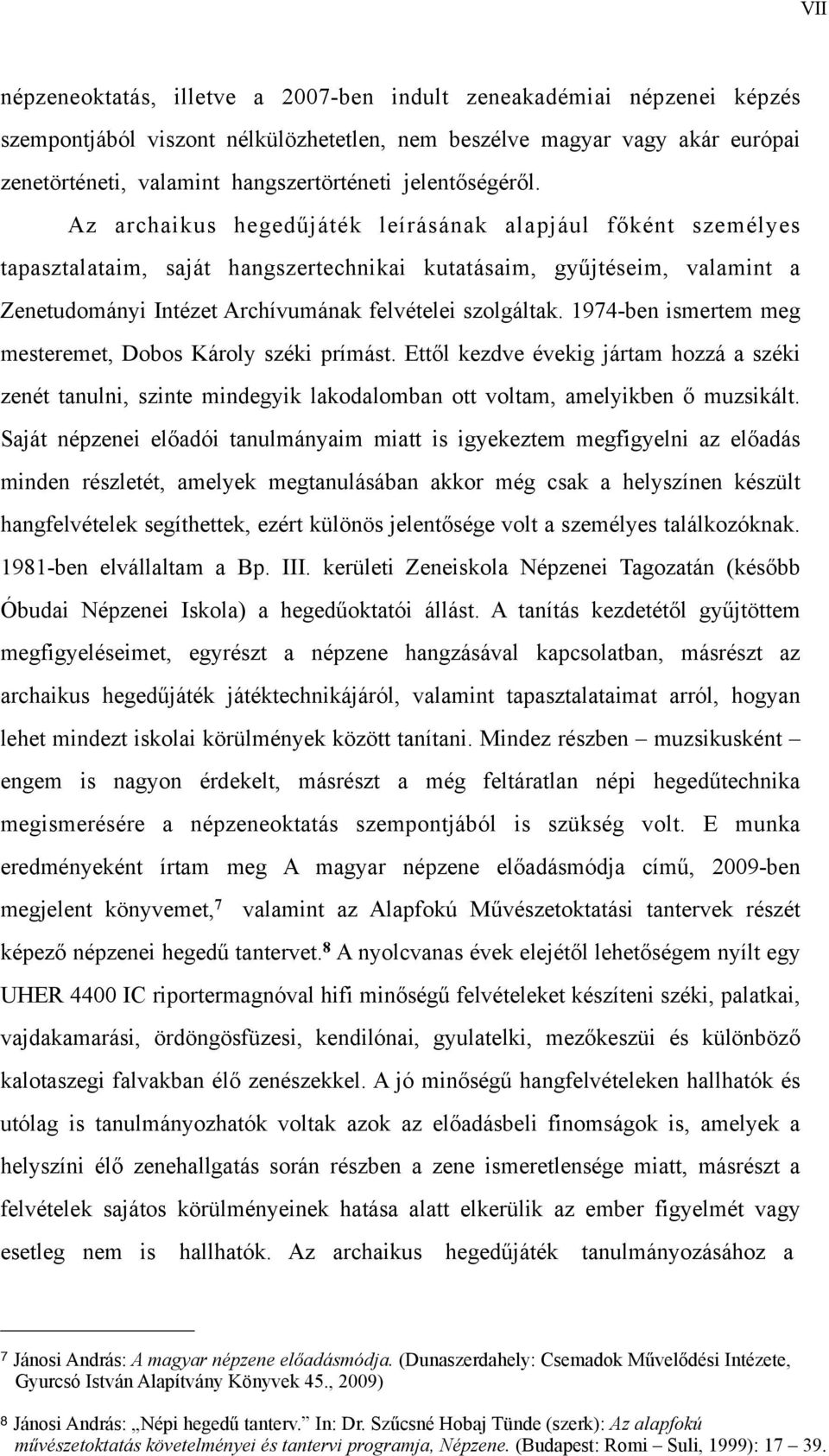 Az archaikus hegedűjáték leírásának alapjául főként személyes tapasztalataim, saját hangszertechnikai kutatásaim, gyűjtéseim, valamint a Zenetudományi Intézet Archívumának felvételei szolgáltak.