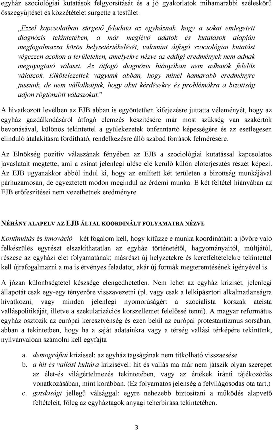 amelyekre nézve az eddigi eredmények nem adnak megnyugtató választ. Az átfogó diagnózis hiányában nem adhatók felelős válaszok.