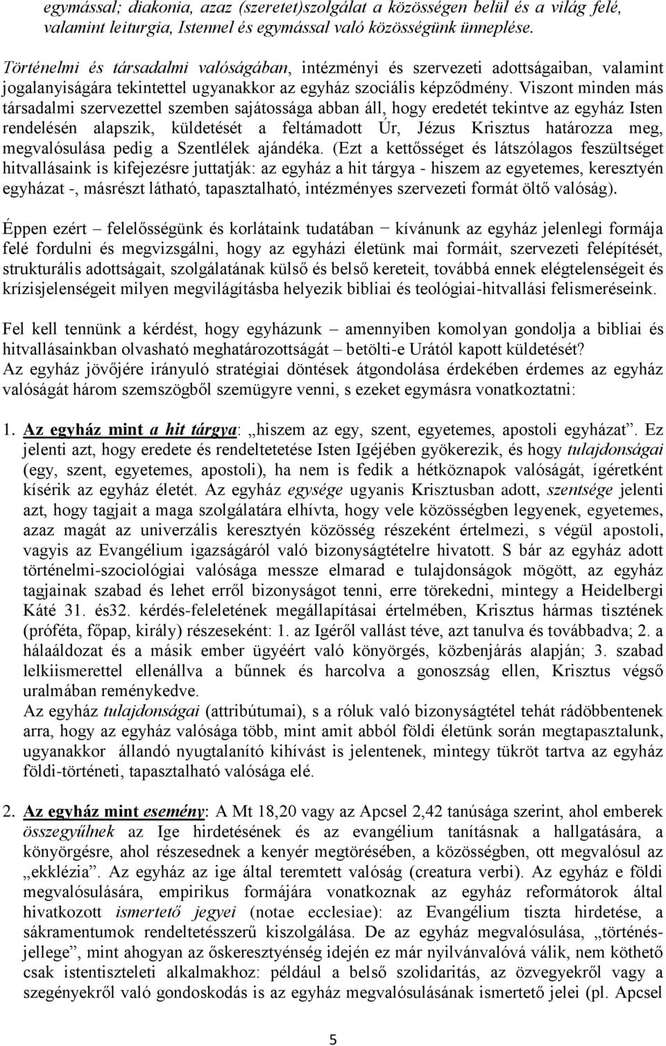 Viszont minden más társadalmi szervezettel szemben sajátossága abban áll, hogy eredetét tekintve az egyház Isten rendelésén alapszik, küldetését a feltámadott Úr, Jézus Krisztus határozza meg,