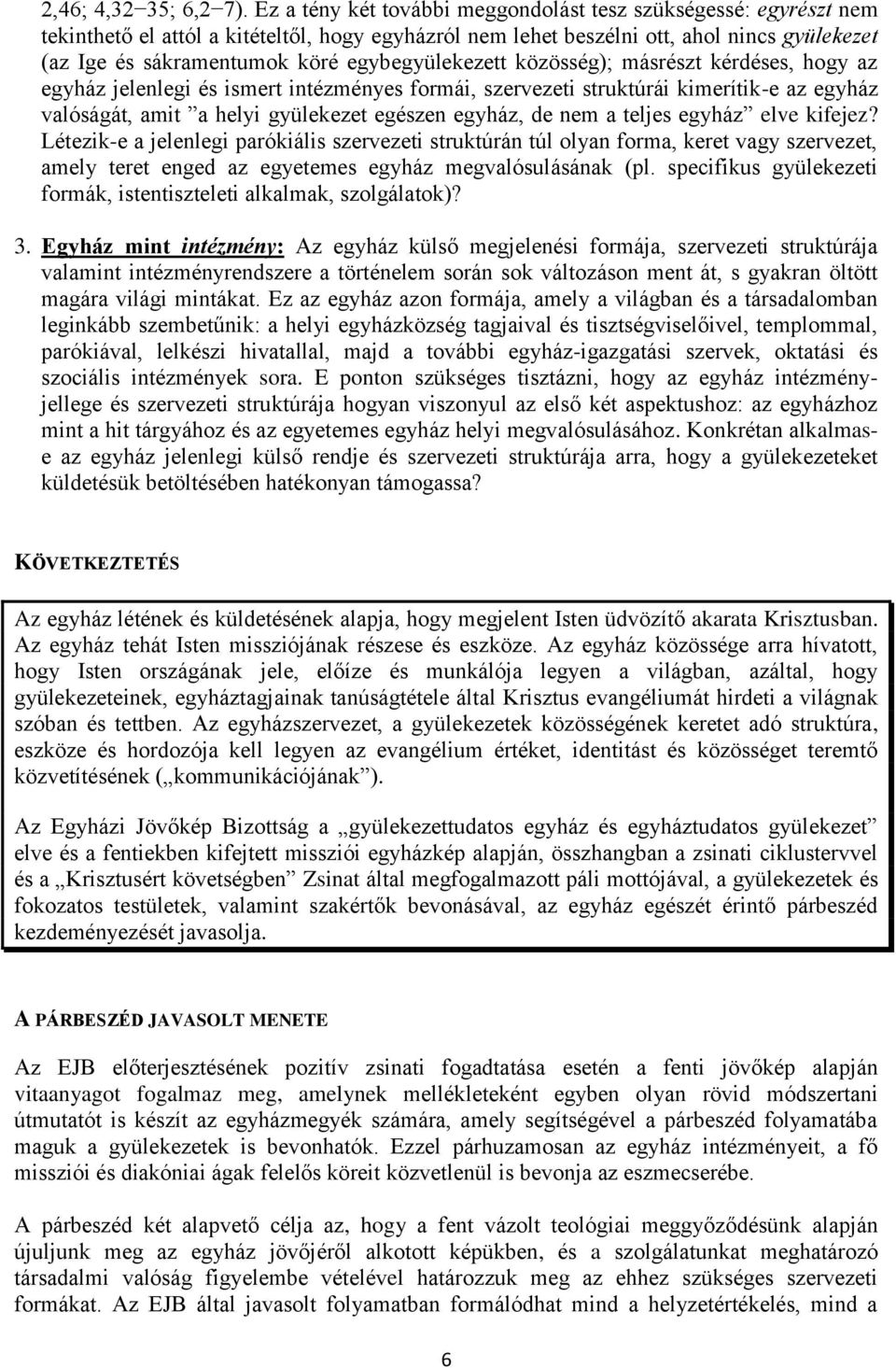 egybegyülekezett közösség); másrészt kérdéses, hogy az egyház jelenlegi és ismert intézményes formái, szervezeti struktúrái kimerítik-e az egyház valóságát, amit a helyi gyülekezet egészen egyház, de