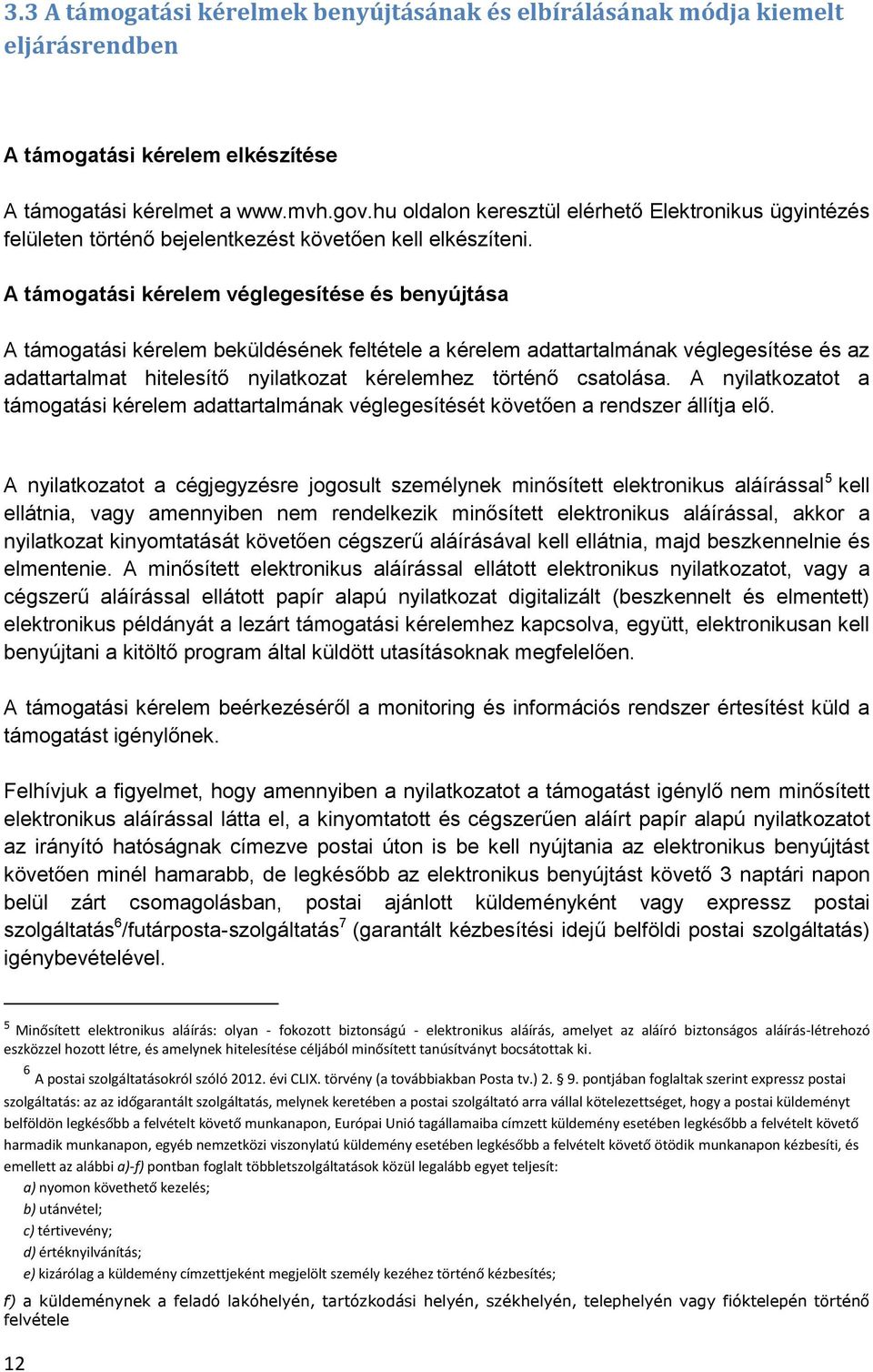 A támogatási kérelem véglegesítése és benyújtása A támogatási kérelem beküldésének feltétele a kérelem adattartalmának véglegesítése és az adattartalmat hitelesítő nyilatkozat kérelemhez történő