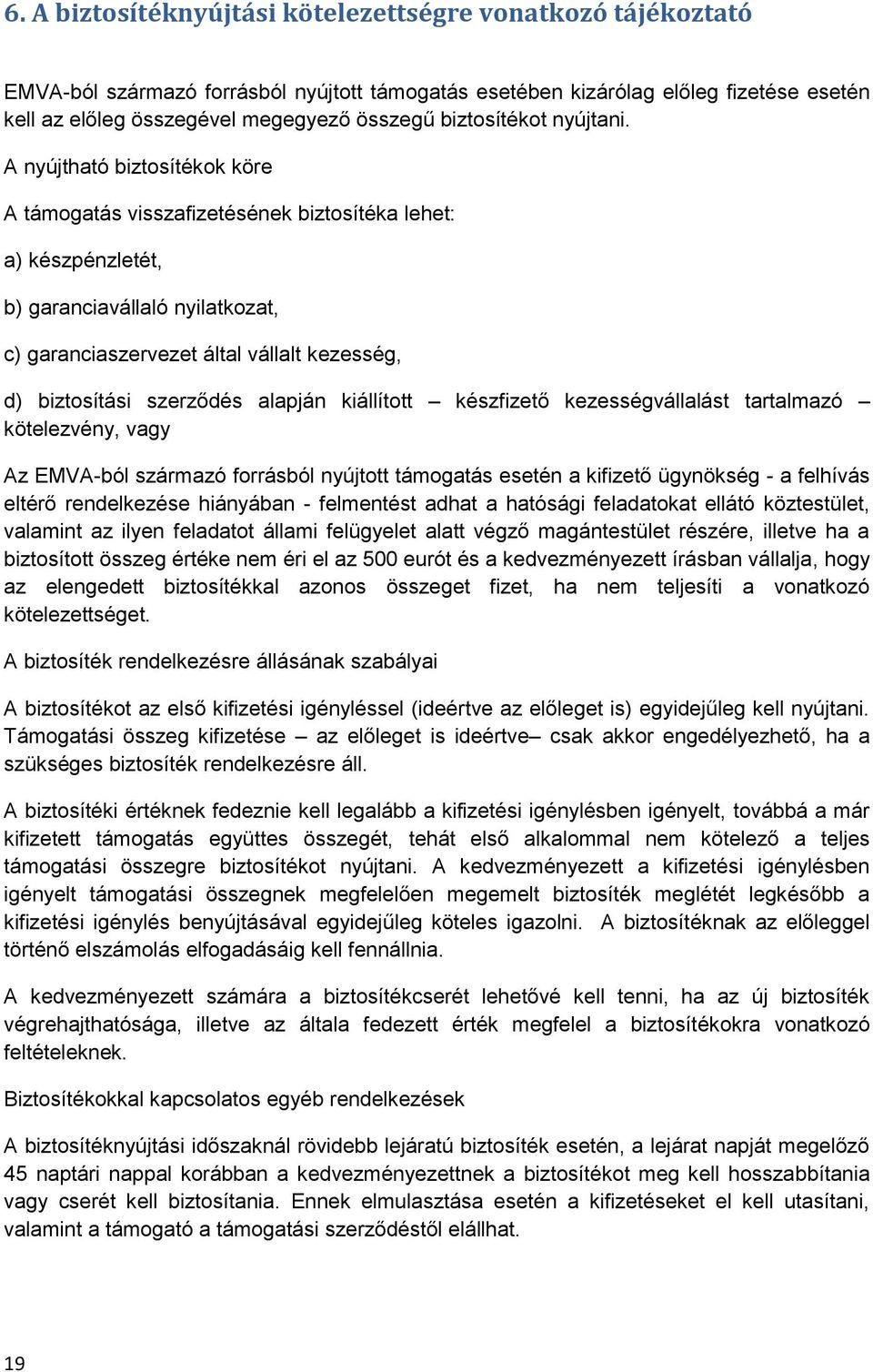 A nyújtható biztosítékok köre A támogatás visszafizetésének biztosítéka lehet: a) készpénzletét, b) garanciavállaló nyilatkozat, c) garanciaszervezet által vállalt kezesség, d) biztosítási szerződés