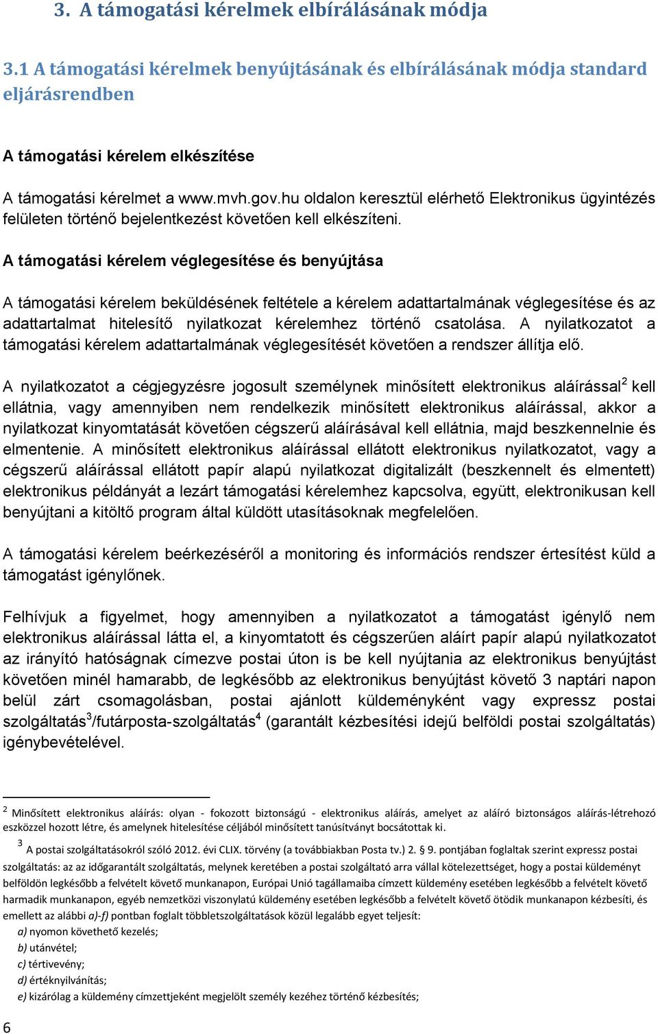 A támogatási kérelem véglegesítése és benyújtása A támogatási kérelem beküldésének feltétele a kérelem adattartalmának véglegesítése és az adattartalmat hitelesítő nyilatkozat kérelemhez történő