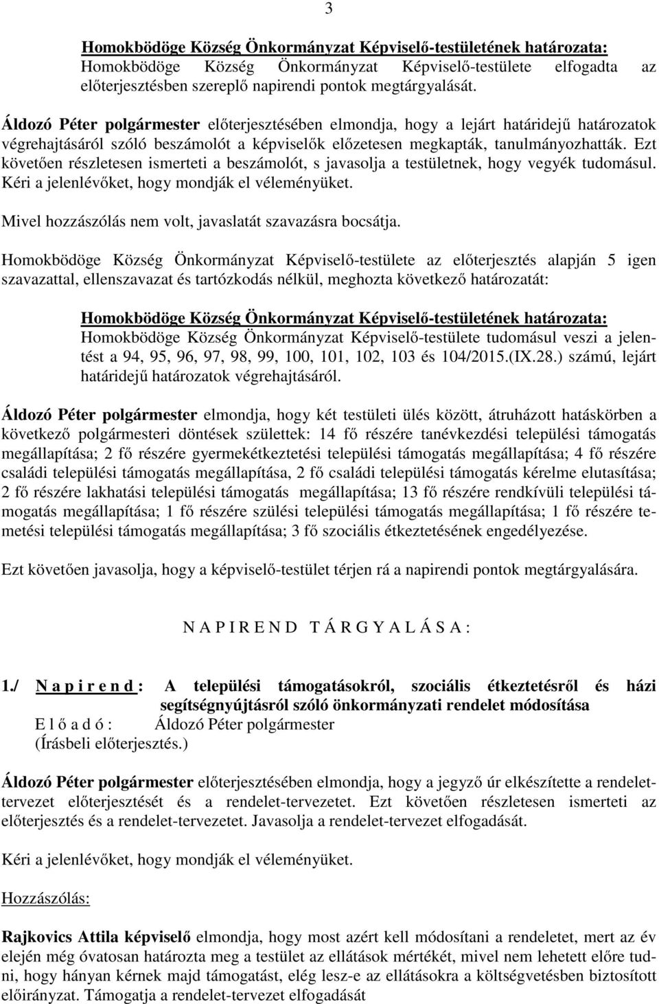 Ezt követően részletesen ismerteti a beszámolót, s javasolja a testületnek, hogy vegyék tudomásul. Mivel hozzászólás nem volt, javaslatát szavazásra bocsátja.