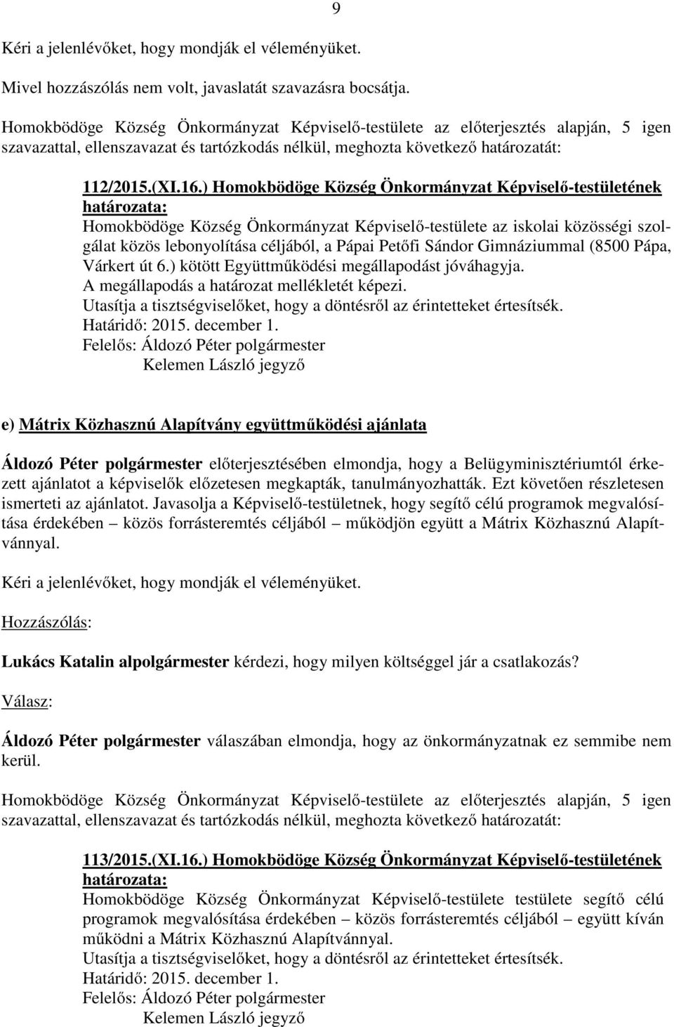 Gimnáziummal (8500 Pápa, Várkert út 6.) kötött Együttműködési megállapodást jóváhagyja. A megállapodás a határozat mellékletét képezi.