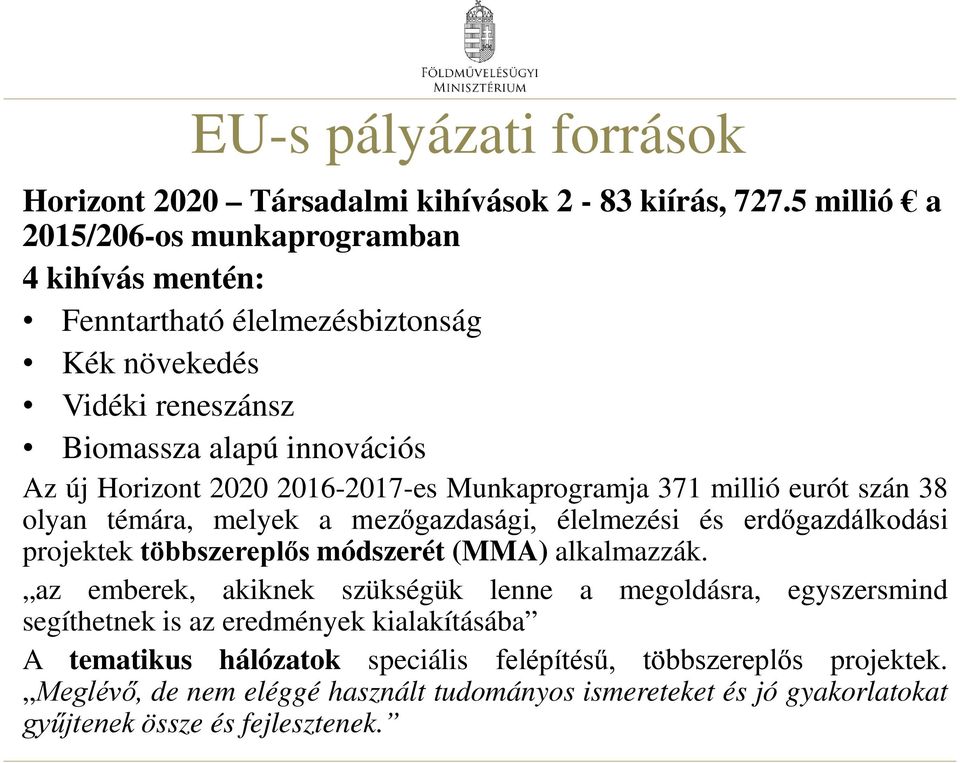 2016-2017-es Munkaprogramja 371 millió eurót szán 38 olyan témára, melyek a mezőgazdasági, élelmezési és erdőgazdálkodási projektek többszereplős módszerét (MMA) alkalmazzák.