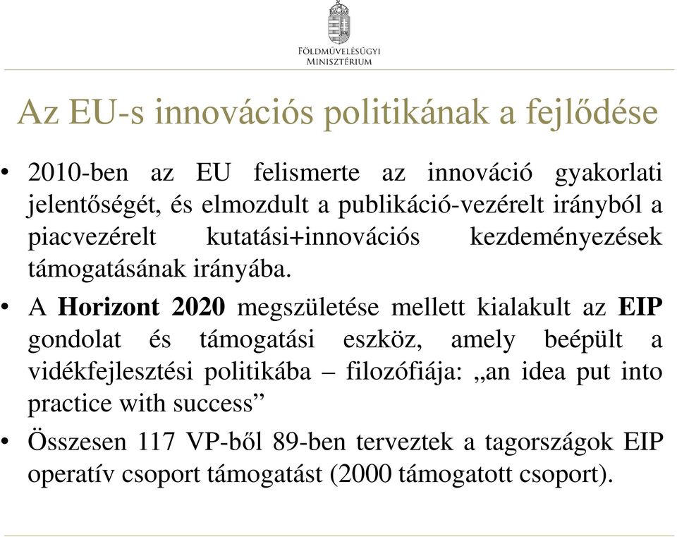 A Horizont 2020 megszületése mellett kialakult az EIP gondolat és támogatási eszköz, amely beépült a vidékfejlesztési politikába