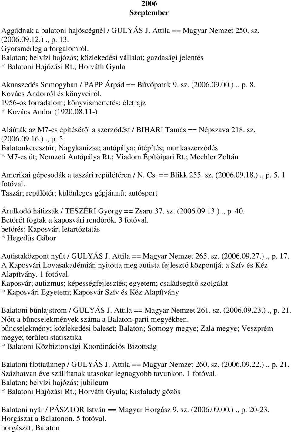 Kovács Andorról és könyveiről. 1956-os forradalom; könyvismertetés; életrajz * Kovács Andor (1920.08.11-) Aláírták az M7-es építéséről a szerződést / BIHARI Tamás == Népszava 218. sz. (2006.09.16.)., p.