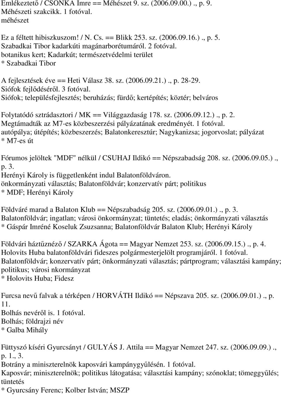 Siófok fejlődéséről. 3 fotóval. Siófok; településfejlesztés; beruházás; fürdő; kertépítés; köztér; belváros Folytatódó sztrádasztori / MK == Világgazdaság 178. sz. (2006.09.12.)., p. 2.