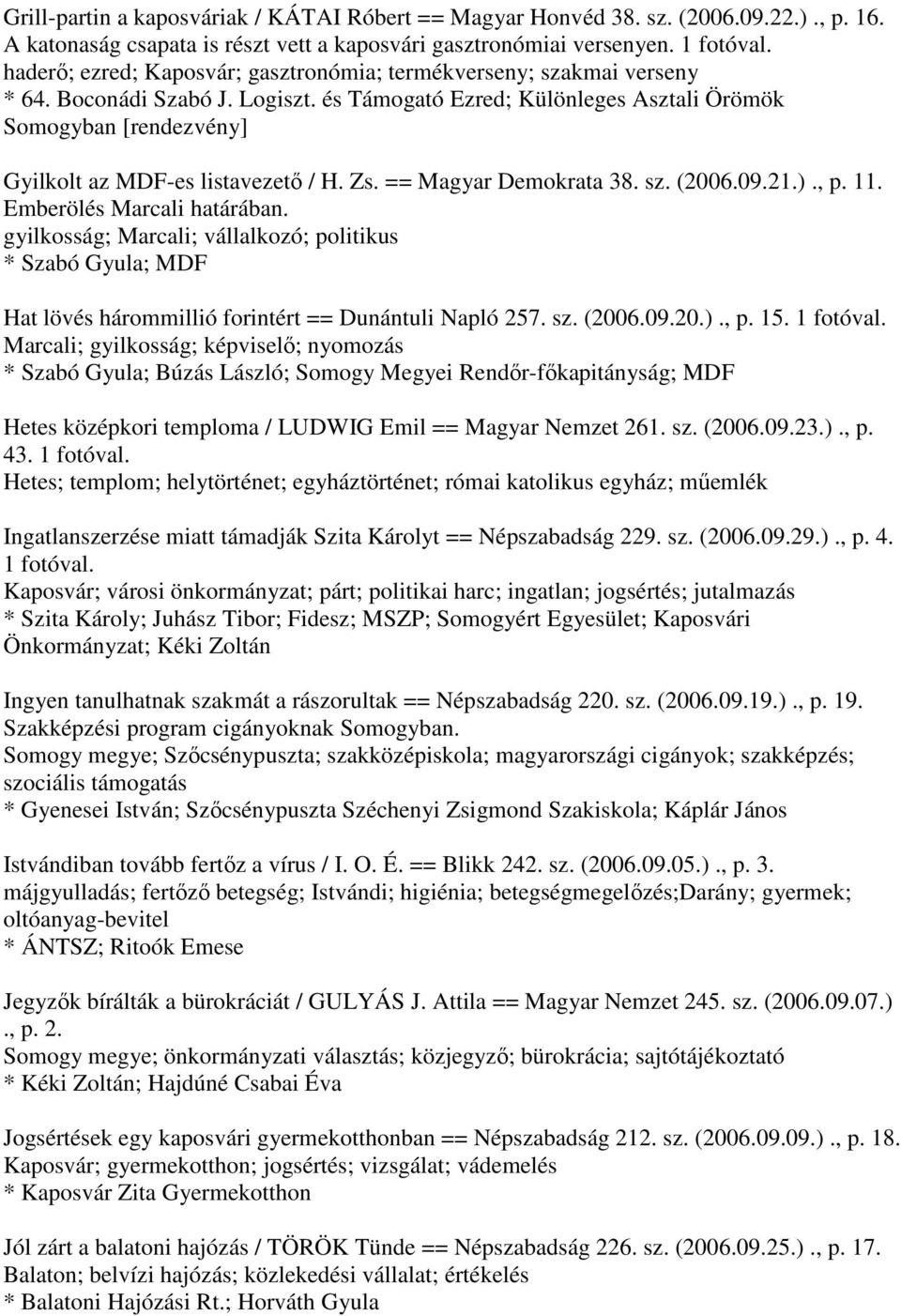 és Támogató Ezred; Különleges Asztali Örömök Somogyban [rendezvény] Gyilkolt az MDF-es listavezető / H. Zs. == Magyar Demokrata 38. sz. (2006.09.21.)., p. 11. Emberölés Marcali határában.