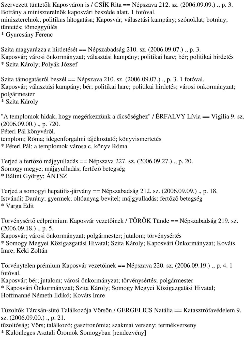 , p. 3. Kaposvár; városi önkormányzat; választási kampány; politikai harc; bér; politikai hirdetés * Szita Károly; Polyák József Szita támogatásról beszél == Népszava 210. sz. (2006.09.07.)., p. 3. 1 fotóval.