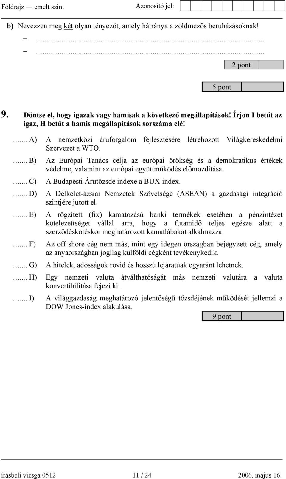 ... B) Az Európai Tanács célja az európai örökség és a demokratikus értékek védelme, valamint az európai együttműködés előmozdítása.... C) A Budapesti Árutőzsde indexe a BUX-index.