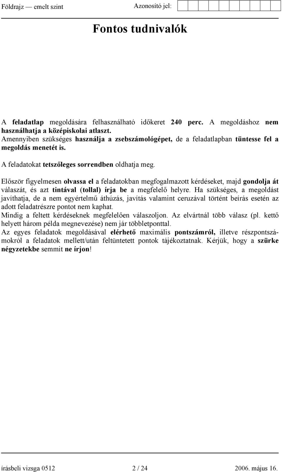 Először figyelmesen olvassa el a feladatokban megfogalmazott kérdéseket, majd gondolja át válaszát, és azt tintával (tollal) írja be a megfelelő helyre.