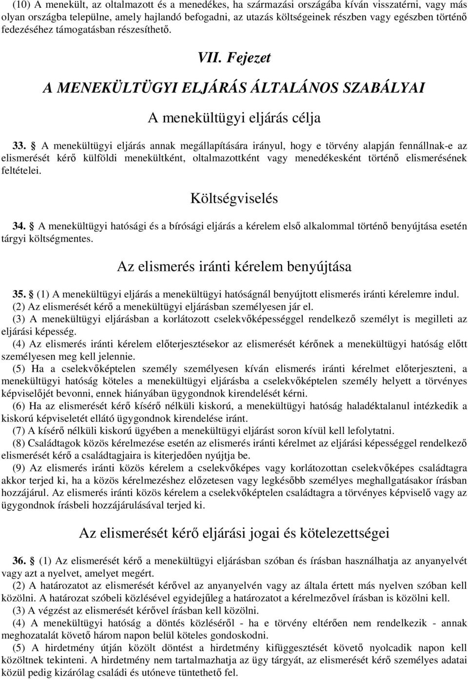 A menekültügyi eljárás annak megállapítására irányul, hogy e törvény alapján fennállnak-e az elismerését kérı külföldi menekültként, oltalmazottként vagy menedékesként történı elismerésének