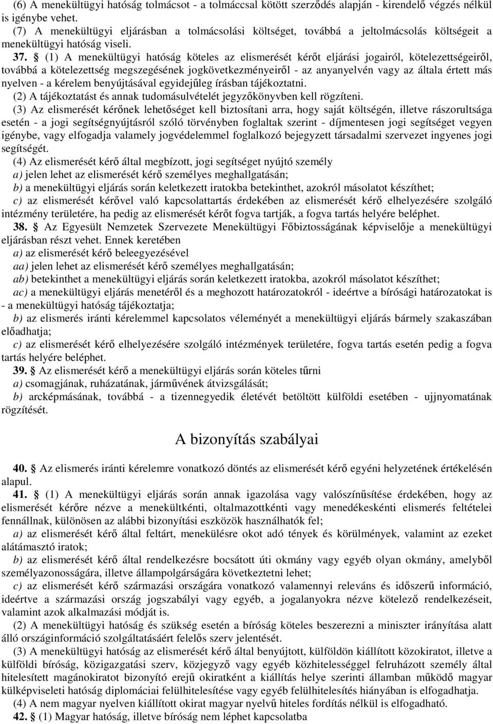 (1) A menekültügyi hatóság köteles az elismerését kérıt eljárási jogairól, kötelezettségeirıl, továbbá a kötelezettség megszegésének jogkövetkezményeirıl - az anyanyelvén vagy az általa értett más