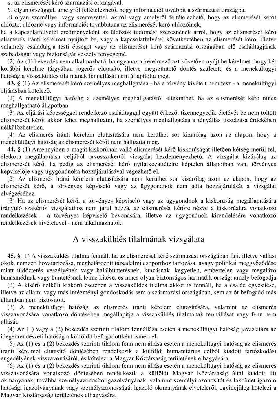 hogy az elismerését kérı elismerés iránti kérelmet nyújtott be, vagy a kapcsolatfelvétel következtében az elismerését kérı, illetve valamely családtagja testi épségét vagy az elismerését kérı