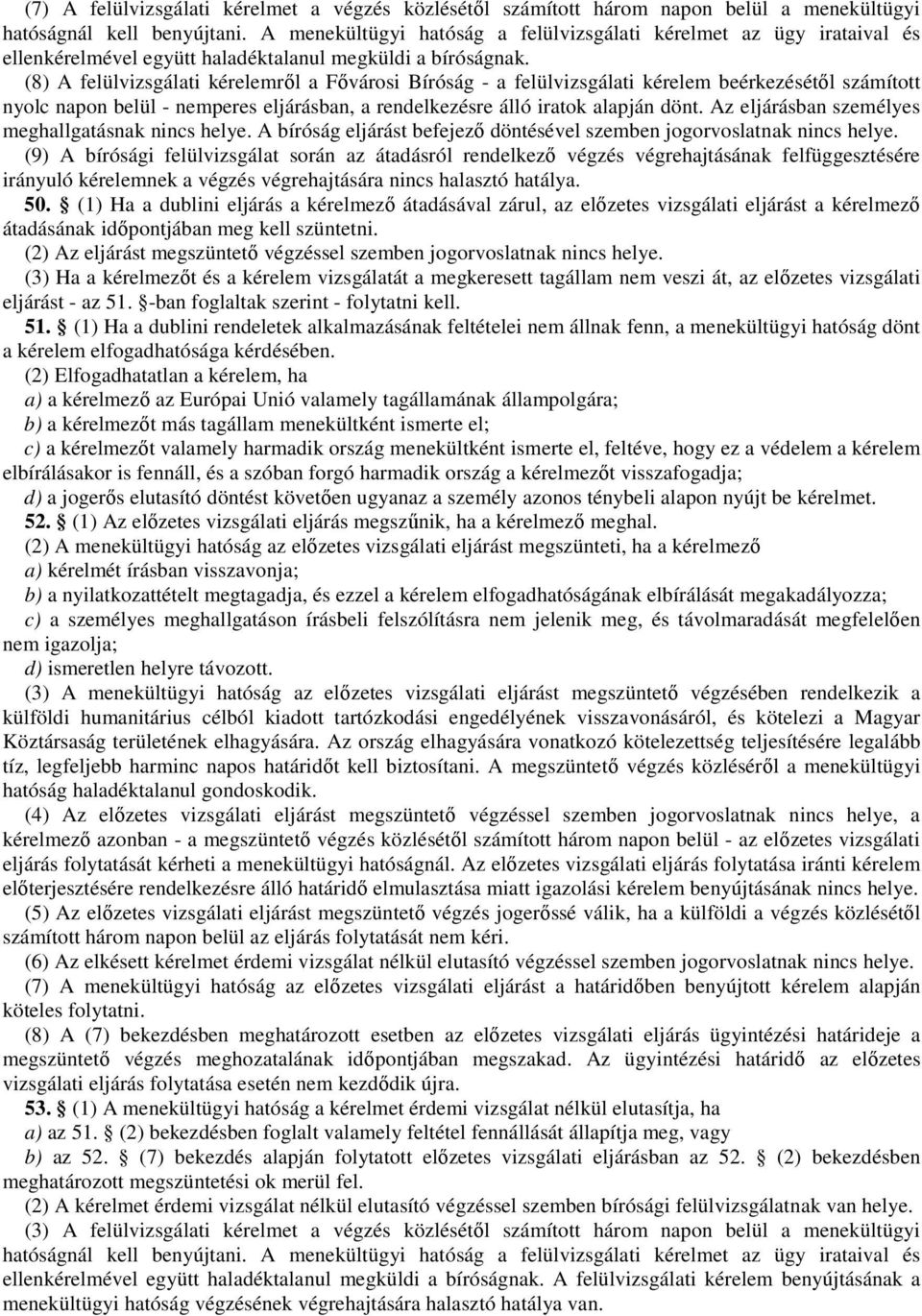 (8) A felülvizsgálati kérelemrıl a Fıvárosi Bíróság - a felülvizsgálati kérelem beérkezésétıl számított nyolc napon belül - nemperes eljárásban, a rendelkezésre álló iratok alapján dönt.