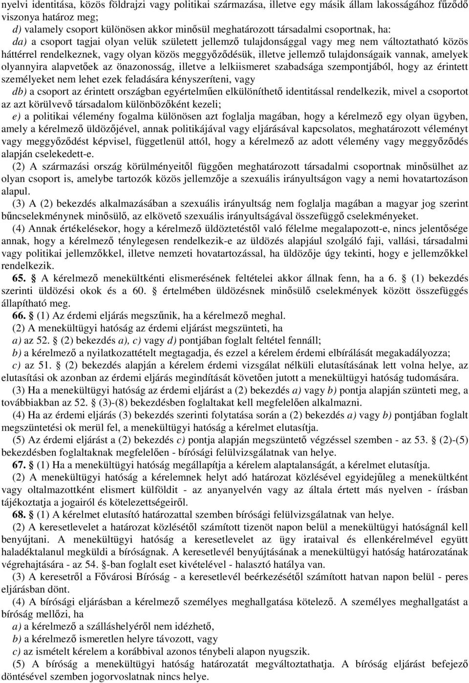 tulajdonságaik vannak, amelyek olyannyira alapvetıek az önazonosság, illetve a lelkiismeret szabadsága szempontjából, hogy az érintett személyeket nem lehet ezek feladására kényszeríteni, vagy db) a