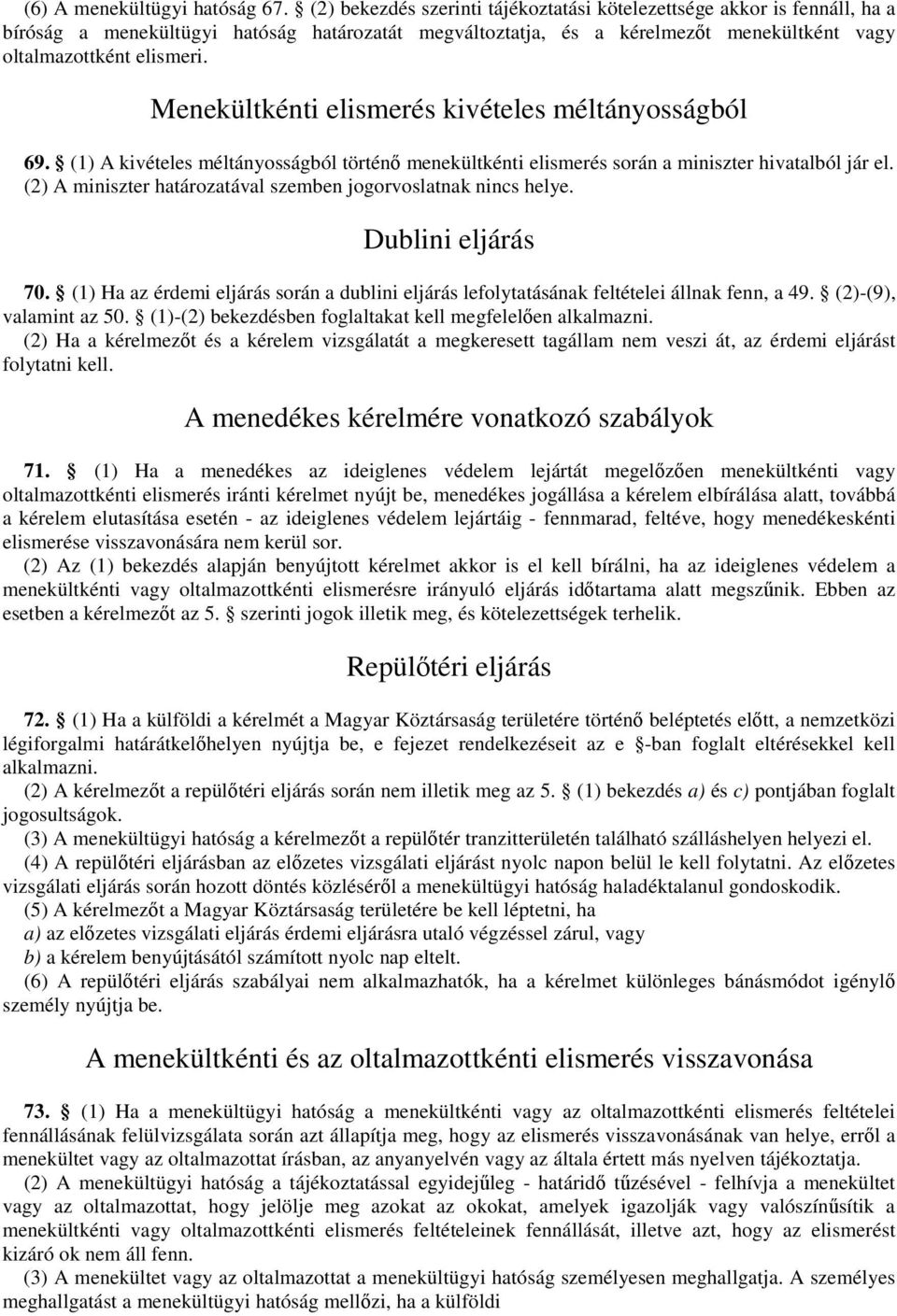 Menekültkénti elismerés kivételes méltányosságból 69. (1) A kivételes méltányosságból történı menekültkénti elismerés során a miniszter hivatalból jár el.