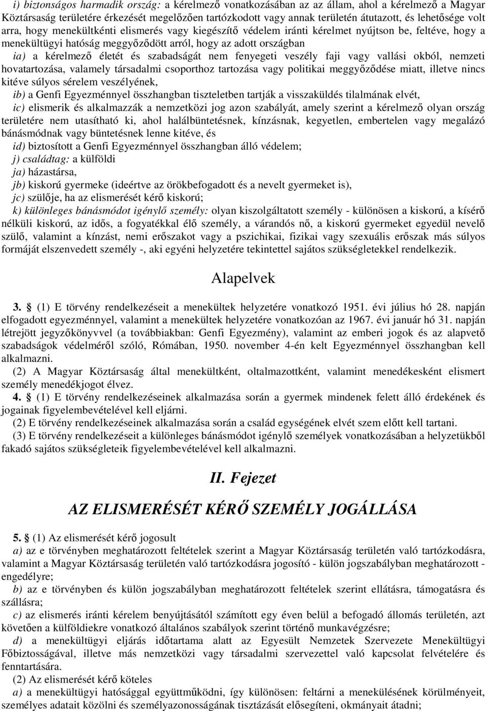 kérelmezı életét és szabadságát nem fenyegeti veszély faji vagy vallási okból, nemzeti hovatartozása, valamely társadalmi csoporthoz tartozása vagy politikai meggyızıdése miatt, illetve nincs kitéve