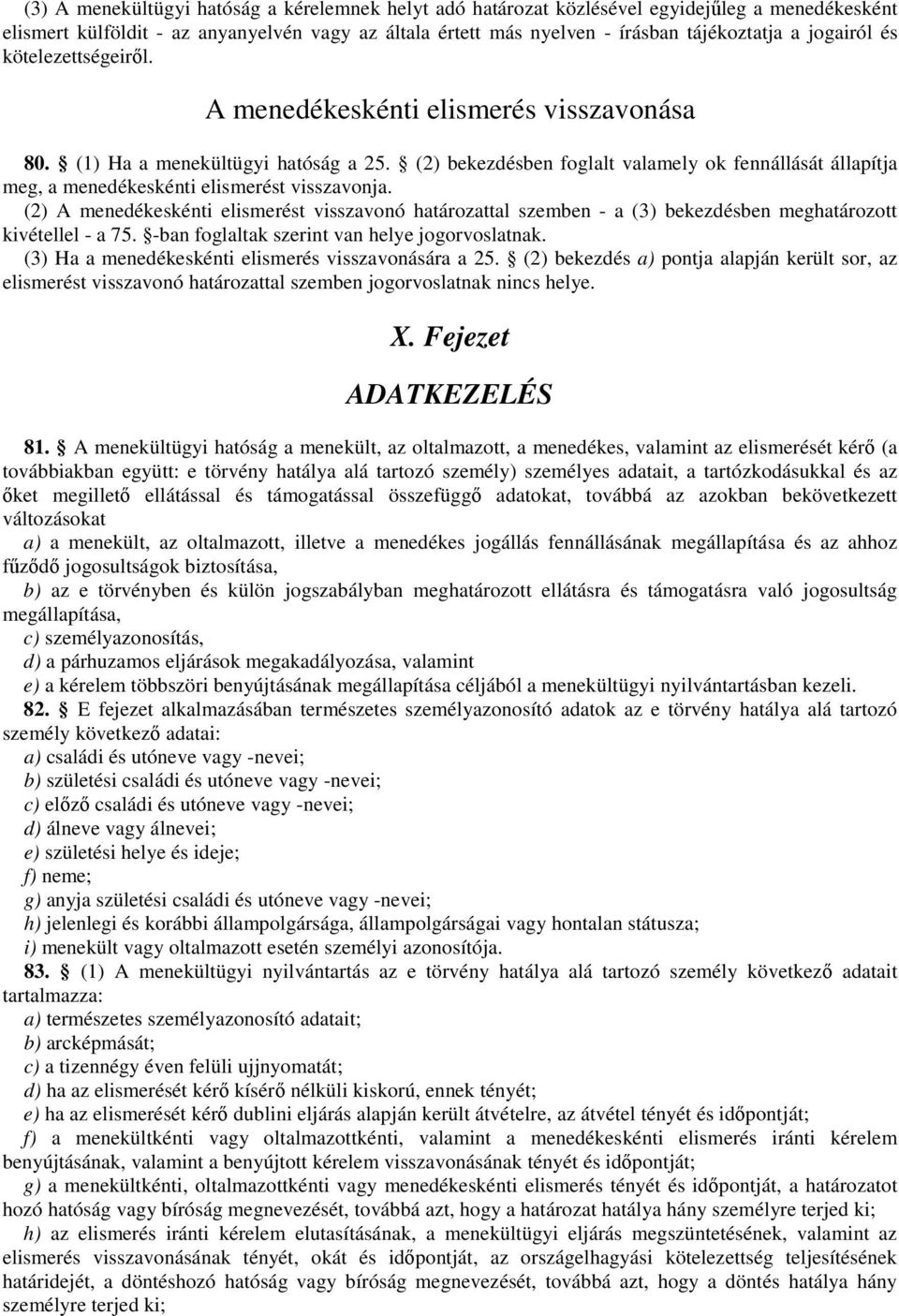 (2) bekezdésben foglalt valamely ok fennállását állapítja meg, a menedékeskénti elismerést visszavonja.