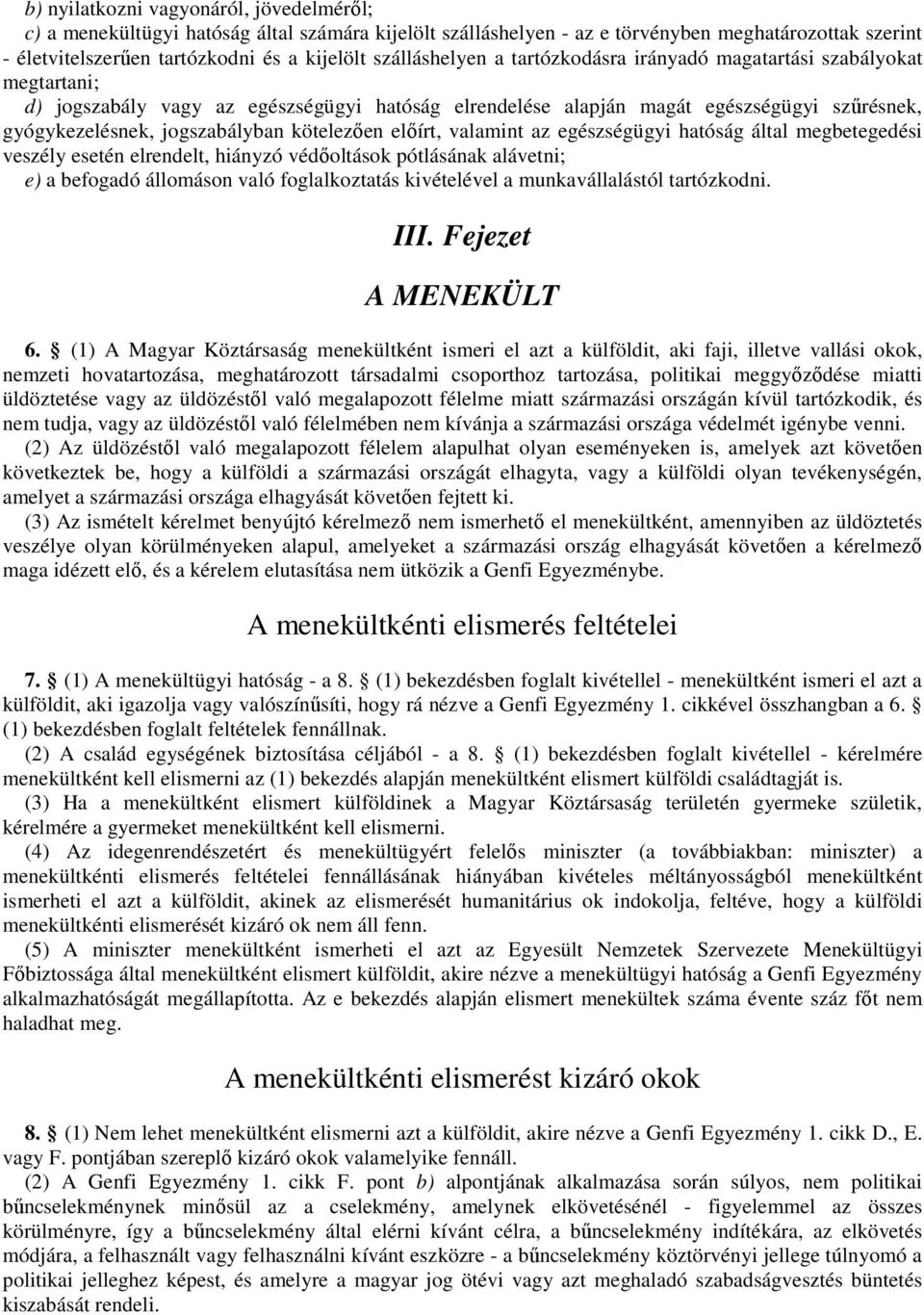 kötelezıen elıírt, valamint az egészségügyi hatóság által megbetegedési veszély esetén elrendelt, hiányzó védıoltások pótlásának alávetni; e) a befogadó állomáson való foglalkoztatás kivételével a