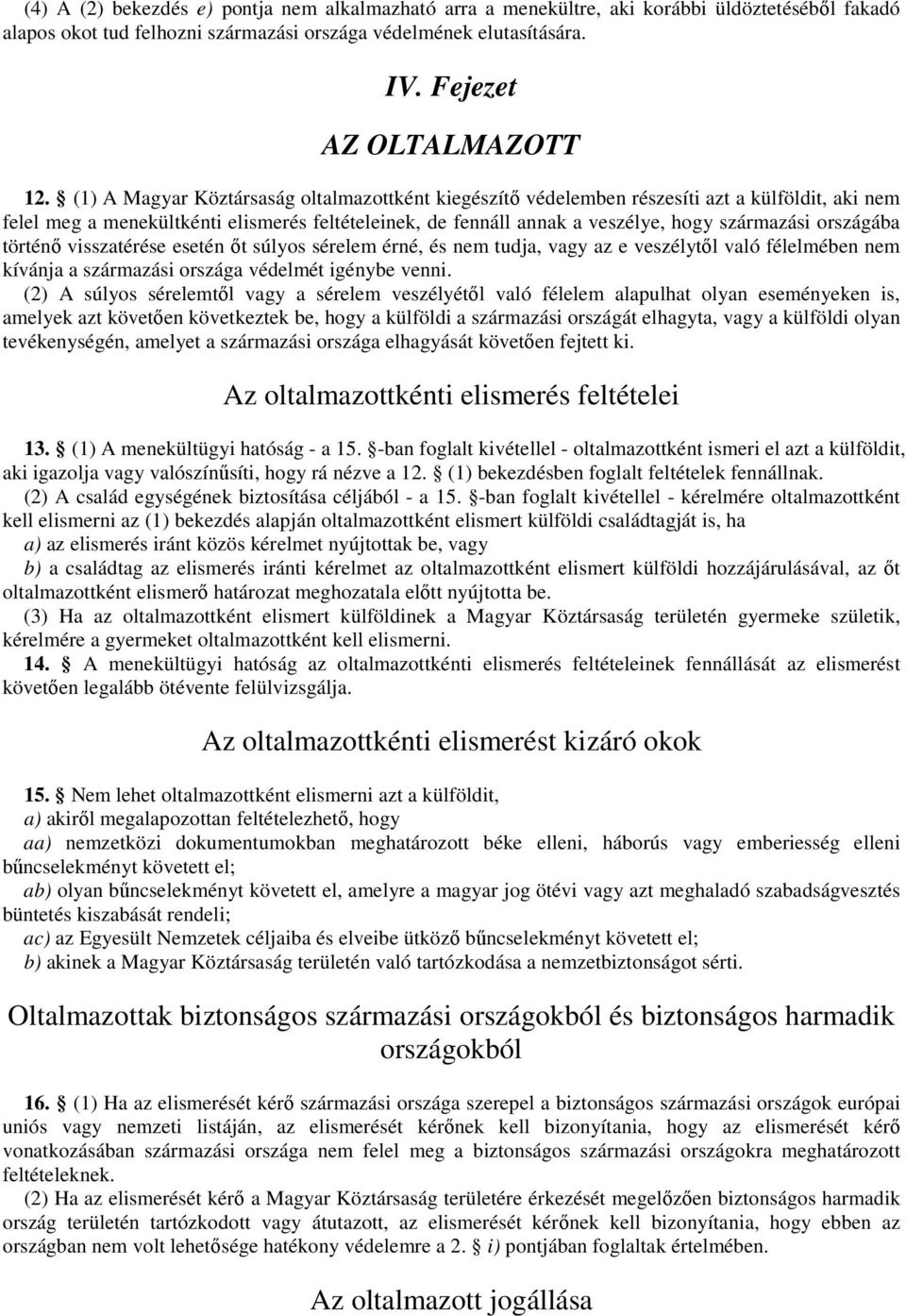 országába történı visszatérése esetén ıt súlyos sérelem érné, és nem tudja, vagy az e veszélytıl való félelmében nem kívánja a származási országa védelmét igénybe venni.