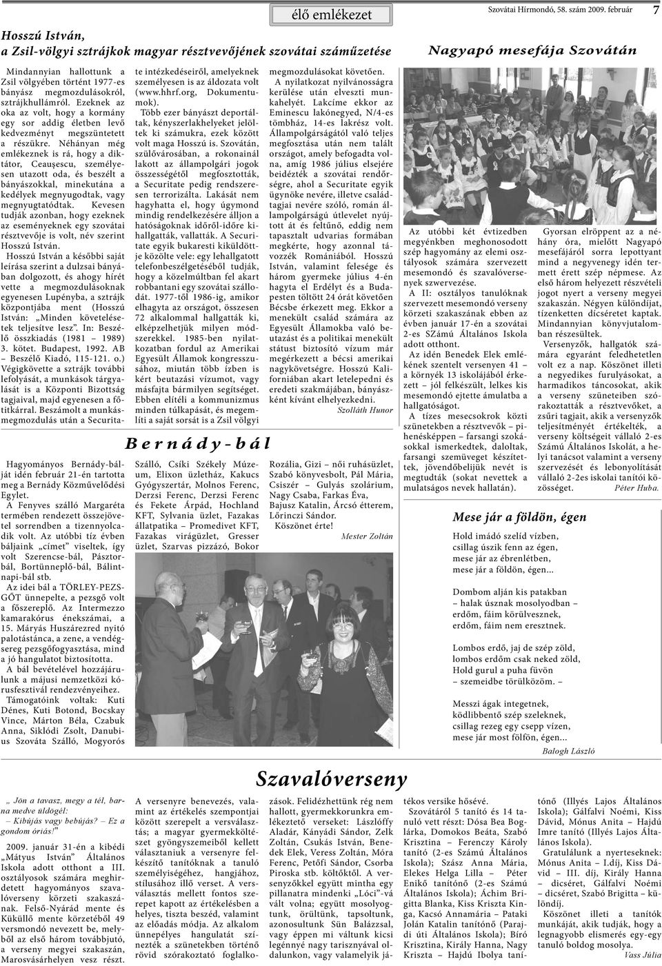Az utóbbi tíz évben báljaink címet viseltek, így volt Szerencse-bál, Pásztorbál, Bortünneplő-bál, Bálintnapi-bál stb. Az idei bál a TÖRLEY-PEZS- GŐT ünnepelte, a pezsgő volt a főszereplő.