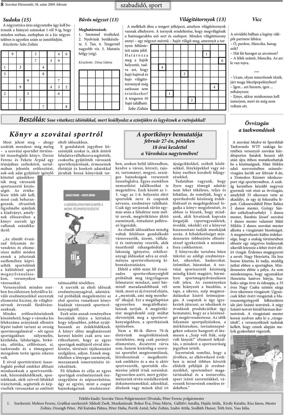 négyzetekben is egyetlen szám se ismétlődjön. Készítette: Sebe Zoltán 9 3 4 6 7 3 9 1 3 4 5 8 9 7 9 4 3 2 2 3 6 7 7 8 1. Szemmel érzékeled. 2. Nyelvünk betűkészlete. 3. Tan. 4. Tengernél nagyobb víz.