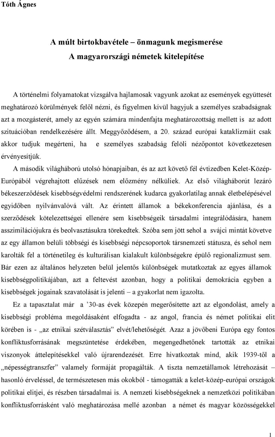állt. Meggyőződésem, a 20. század európai kataklizmáit csak akkor tudjuk megérteni, ha e személyes szabadság felöli nézőpontot következetesen érvényesítjük.