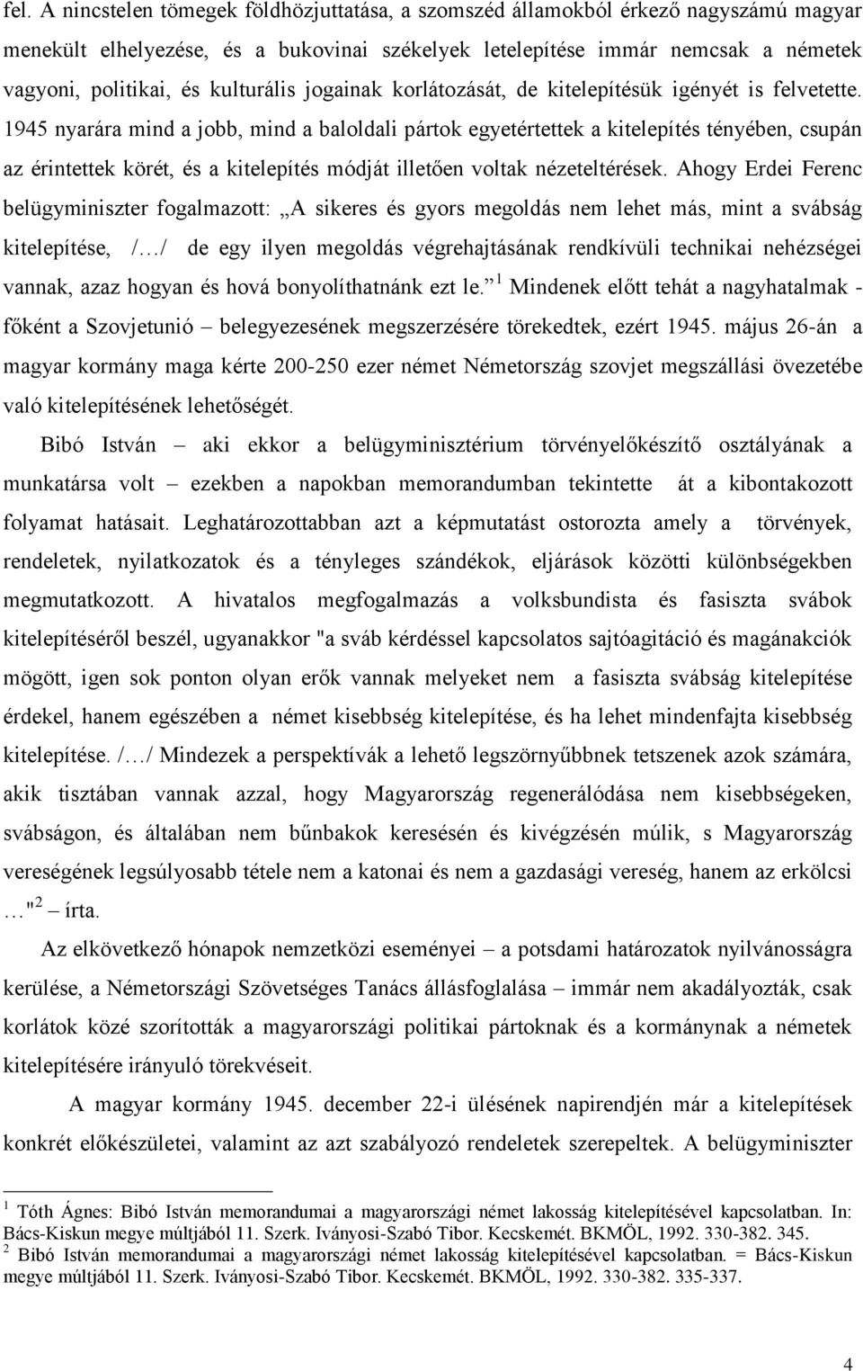 1945 nyarára mind a jobb, mind a baloldali pártok egyetértettek a kitelepítés tényében, csupán az érintettek körét, és a kitelepítés módját illetően voltak nézeteltérések.