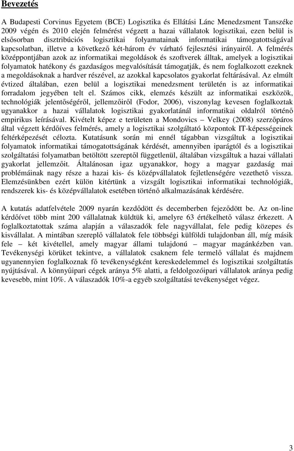 A felmérés középpontjában azok az informatikai megoldások és szoftverek álltak, amelyek a logisztikai folyamatok hatékony és gazdaságos megvalósítását támogatják, és nem foglalkozott ezeknek a