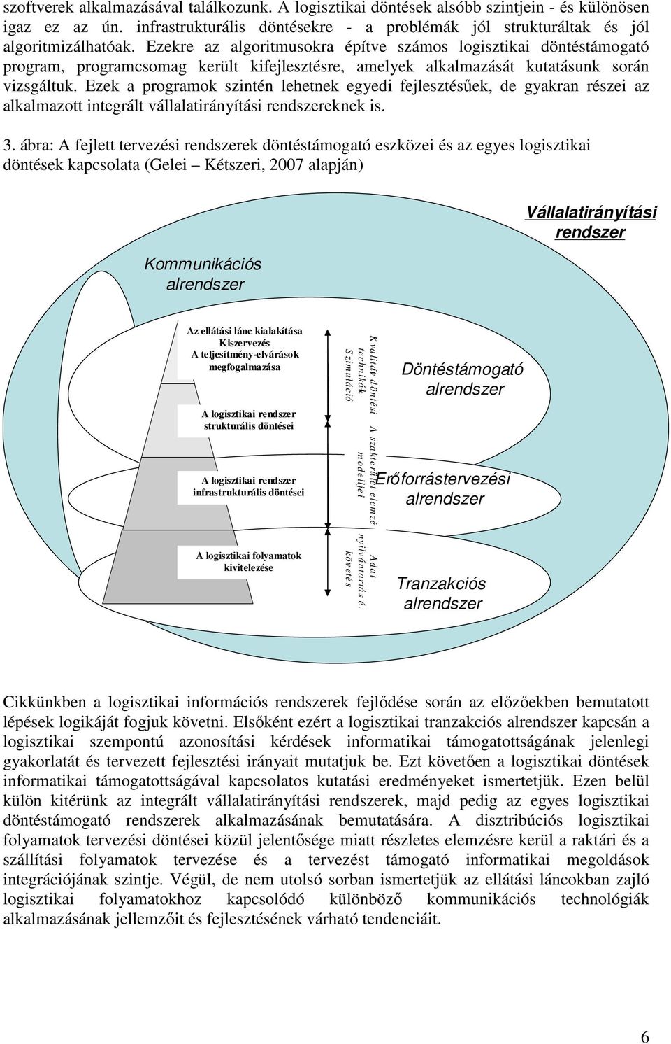 Ezek a programok szintén lehetnek egyedi fejlesztésőek, de gyakran részei az alkalmazott integrált vállalatirányítási rendszereknek is. 3.