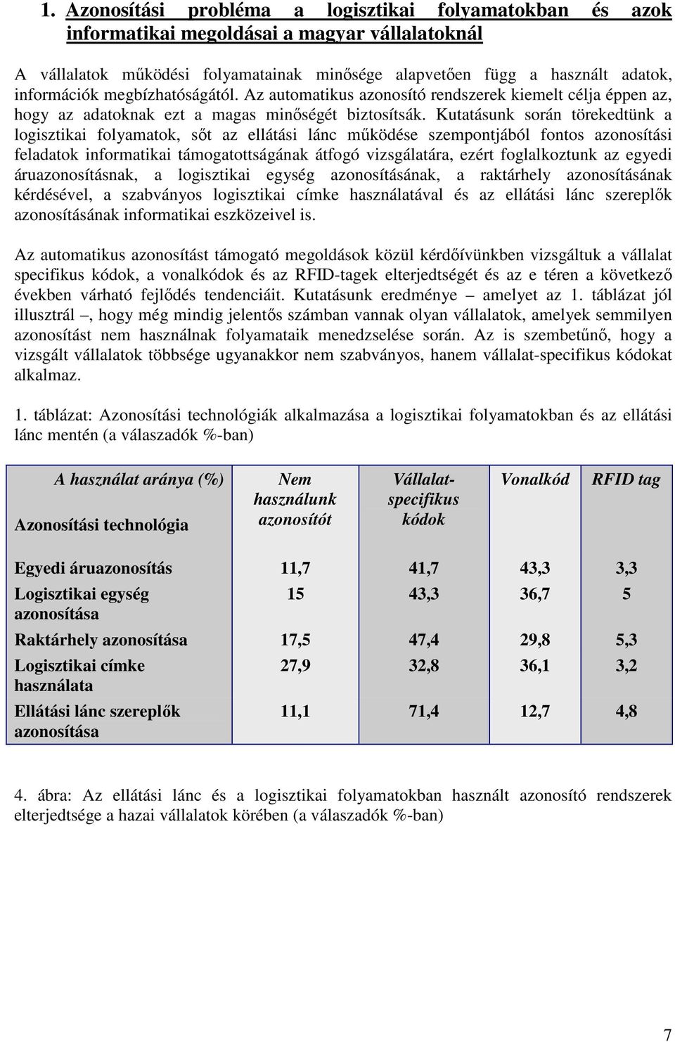 Kutatásunk során törekedtünk a logisztikai folyamatok, sıt az ellátási lánc mőködése szempontjából fontos azonosítási feladatok informatikai támogatottságának átfogó vizsgálatára, ezért foglalkoztunk