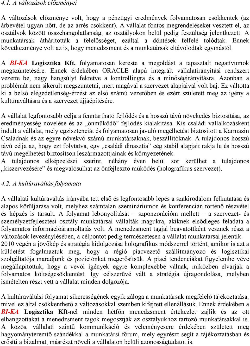 A munkatársak áthárították a felelősséget, ezáltal a döntések felfelé tolódtak. Ennek következménye volt az is, hogy menedzsment és a munkatársak eltávolodtak egymástól. A BI-KA Logisztika Kft.