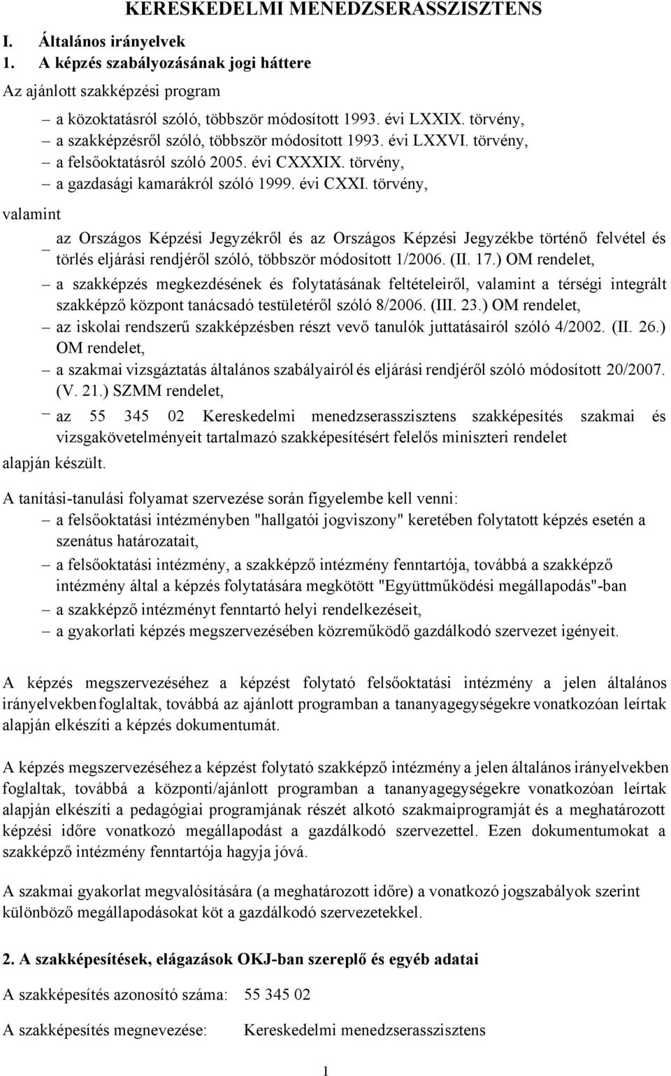 törvény, valamint az Országos Képzési Jegyzékről és az Országos Képzési Jegyzékbe történő felvétel és törlés eljárási rendjéről szóló, többször módosított 1/2006. (II. 17.