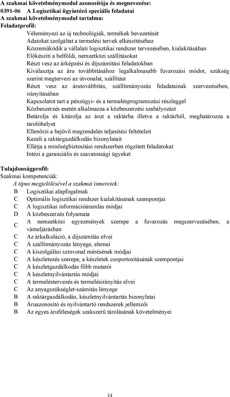 az árképzési és díjszámítási feladatokban Kiválasztja az áru továbbításához legalkalmasabb fuvarozási módot, szükség szerint megtervezi az útvonalat, szállítást Részt vesz az árutovábbítás,