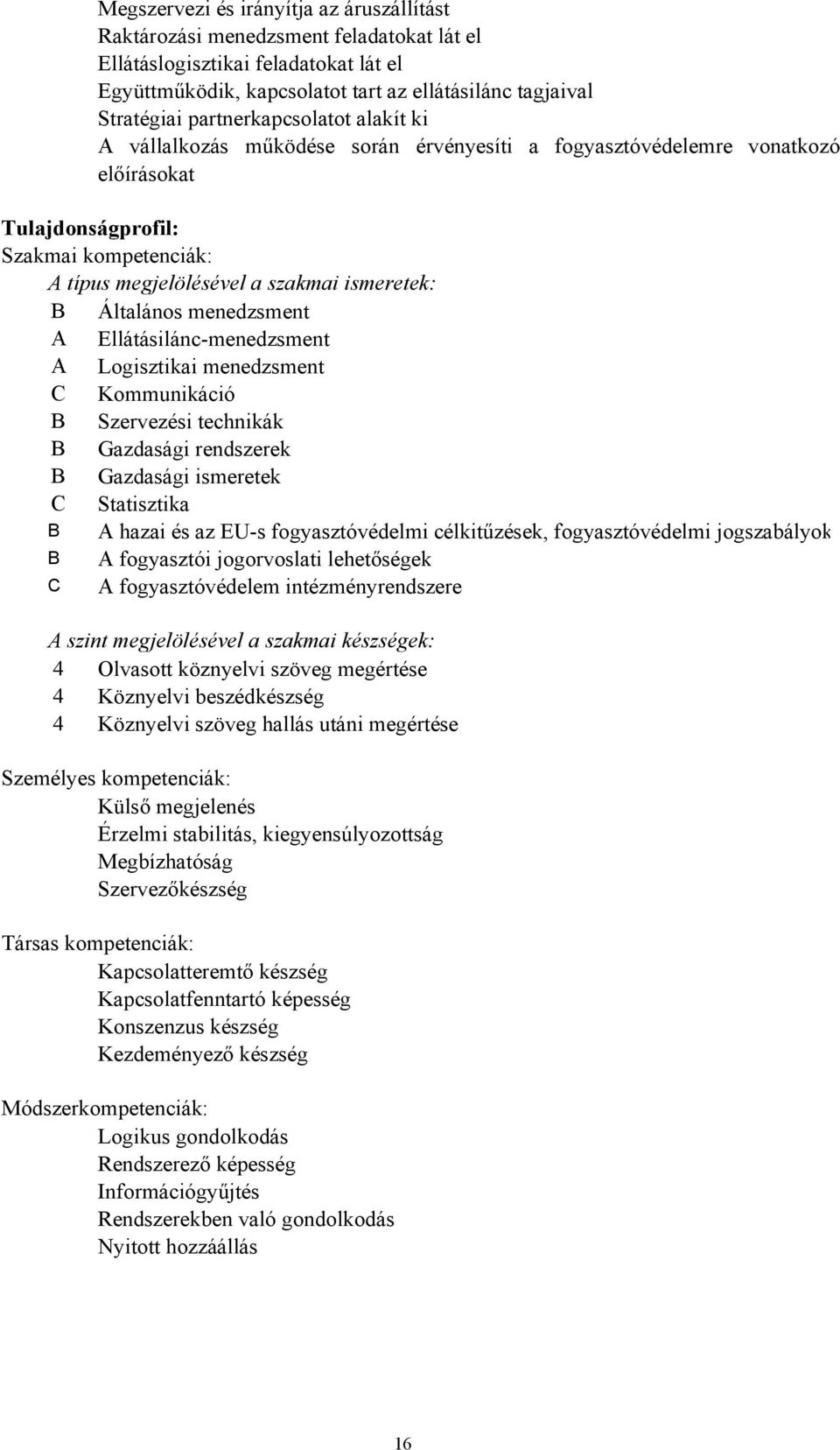 Általános menedzsment A Ellátásilánc-menedzsment A Logisztikai menedzsment C Kommunikáció B Szervezési technikák B Gazdasági rendszerek B Gazdasági ismeretek C Statisztika B A hazai és az EU-s