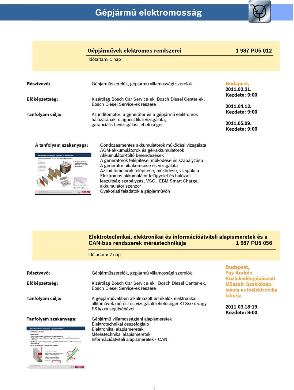 indítómotor, a generátor és a gépjármű elektromos hálózatának diagnosztikai vizsgálata, garanciális bevizsgálási lehetőségei., 2011.02.21. 2011.04.12. 2011.05.09.