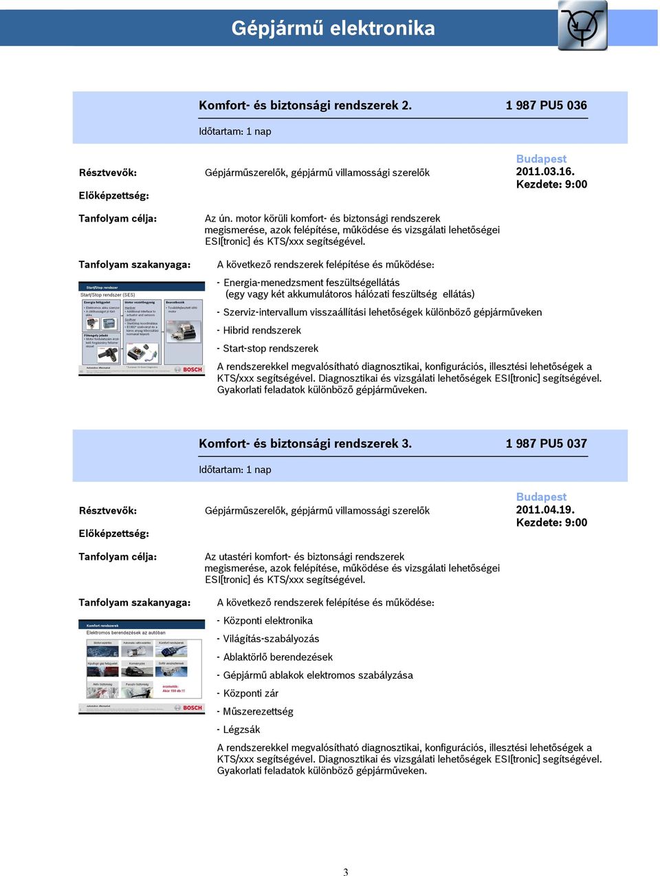 A következő rendszerek felépítése és működése: - Energia-menedzsment feszültségellátás (egy vagy két akkumulátoros hálózati feszültség ellátás) - Szerviz-intervallum visszaállítási lehetőségek