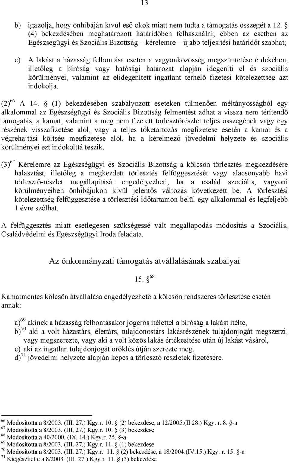 esetén a vagyonközösség megszüntetése érdekében, illetőleg a bíróság vagy hatósági határozat alapján idegeníti el és szociális körülményei, valamint az elidegenített ingatlant terhelő fizetési